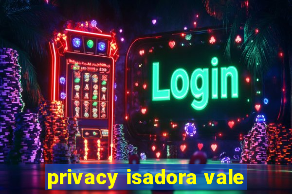 privacy isadora vale